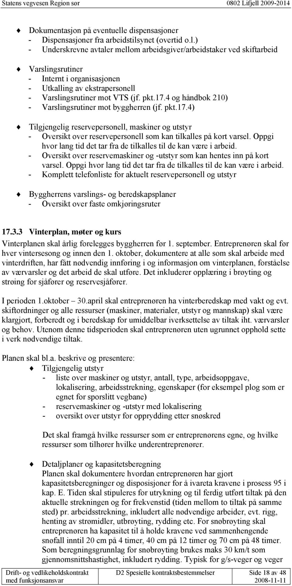 ynet (overtid o.l.) - Underskrevne avtaler mellom arbeidsgiver/arbeidstaker ved skiftarbeid Varslingsrutiner - Internt i organisasjonen - Utkalling av ekstrapersonell - Varslingsrutiner mot VTS (jf.