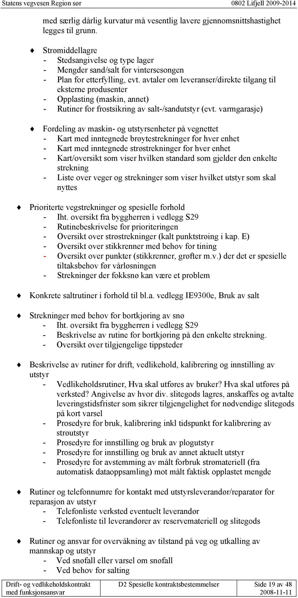 avtaler om leveranser/direkte tilgang til eksterne produsenter - Opplasting (maskin, annet) - Rutiner for frostsikring av salt-/sandutstyr (evt.