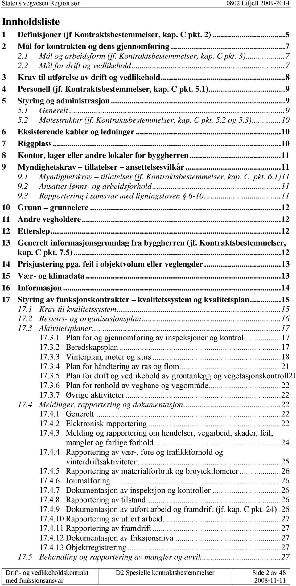 Kontraktsbestemmelser, kap. C pkt. 5.2 og 5.3)...10 6 Eksisterende kabler og ledninger...10 7 Riggplass...10 8 Kontor, lager eller andre lokaler for byggherren.