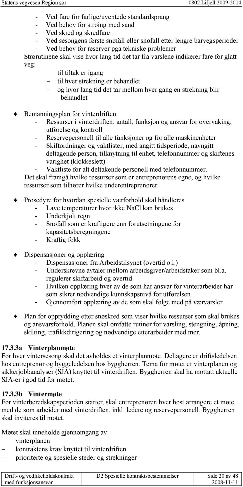 mellom hver gang en strekning blir behandlet Bemanningsplan for vinterdriften - Ressurser i vinterdriften: antall, funksjon og ansvar for overvåking, utførelse og kontroll - Reservepersonell til alle