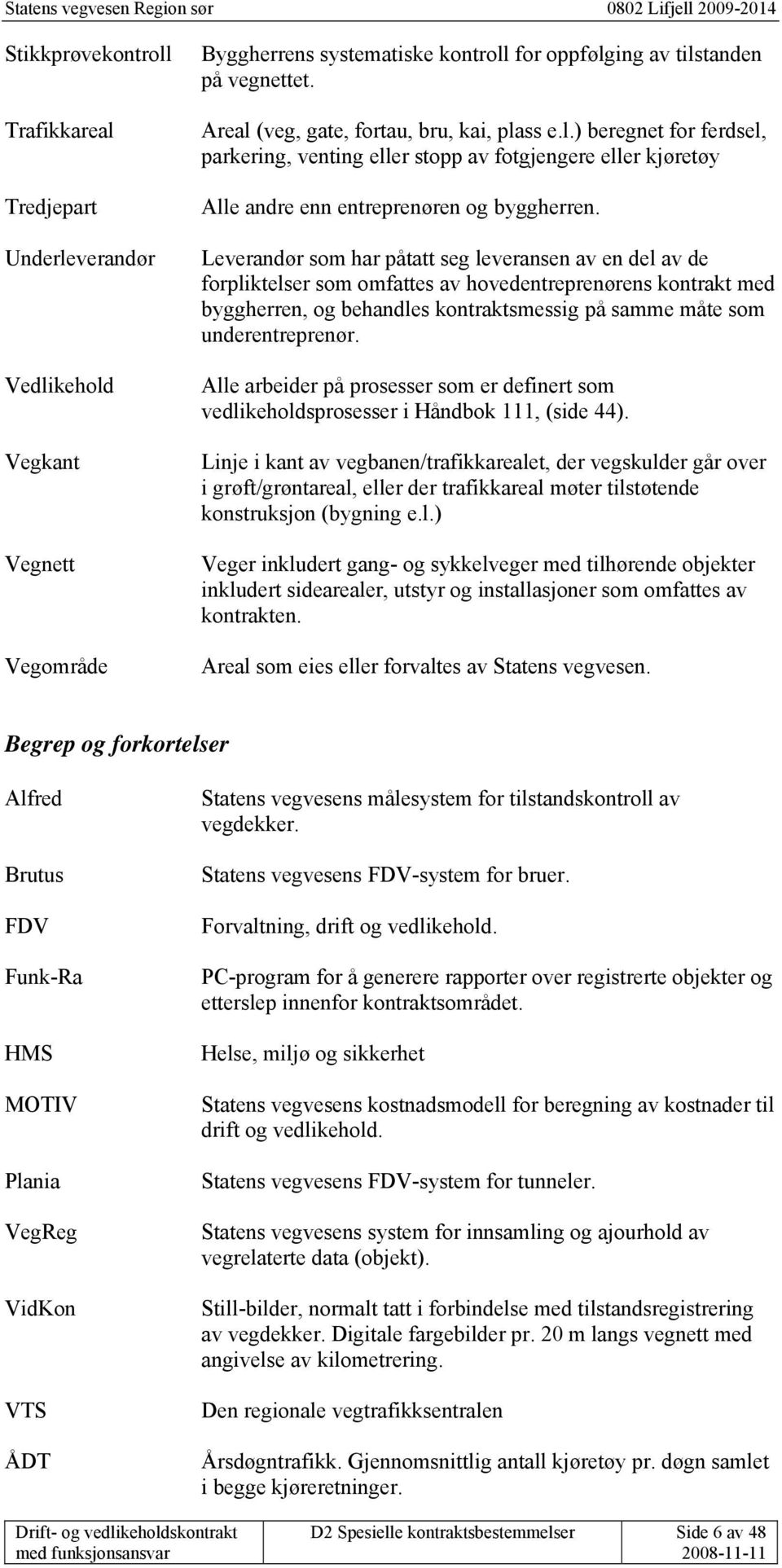 Leverandør som har påtatt seg leveransen av en del av de forpliktelser som omfattes av hovedentreprenørens kontrakt med byggherren, og behandles kontraktsmessig på samme måte som underentreprenør.