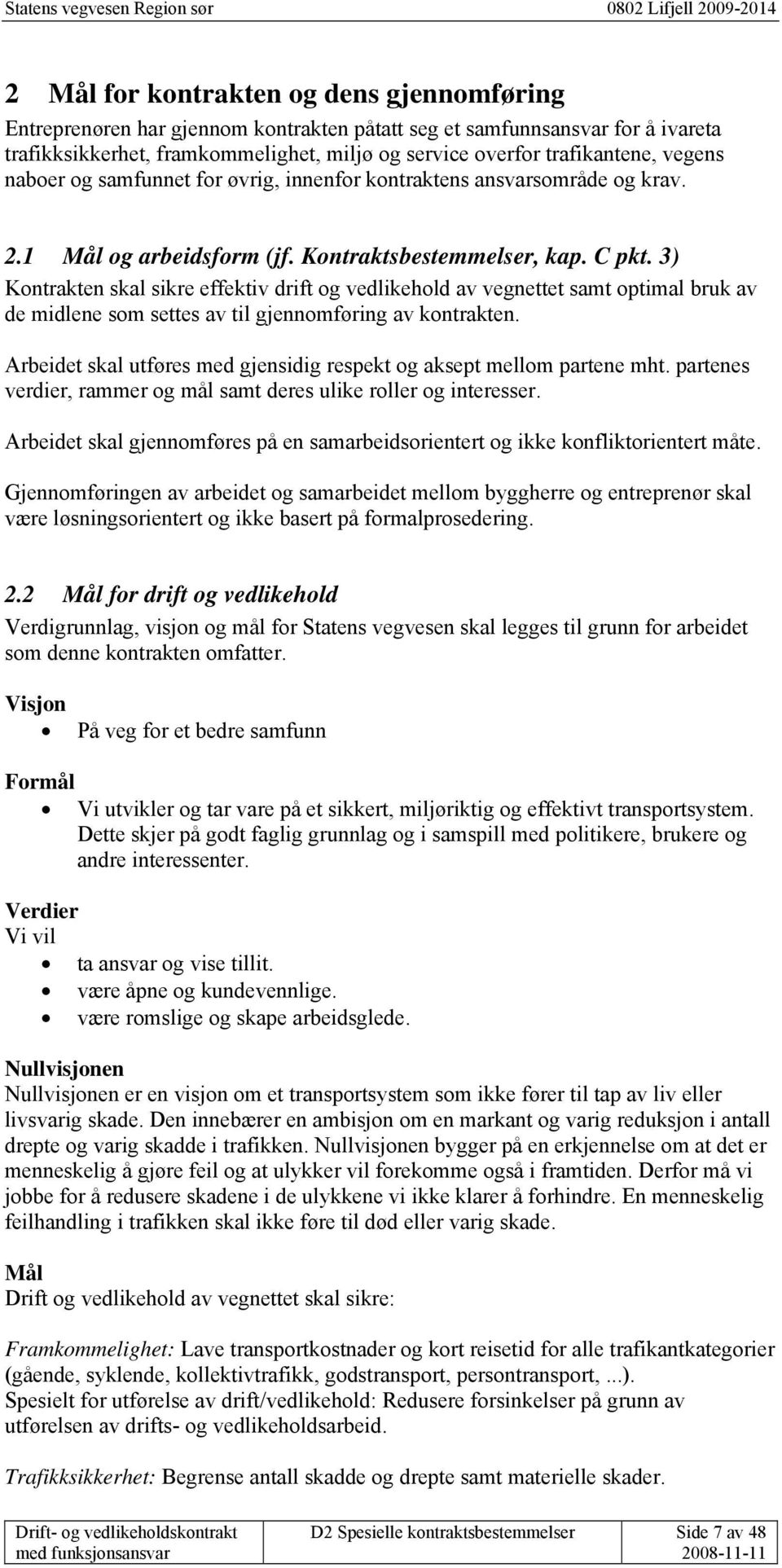 3) Kontrakten skal sikre effektiv drift og vedlikehold av vegnettet samt optimal bruk av de midlene som settes av til gjennomføring av kontrakten.