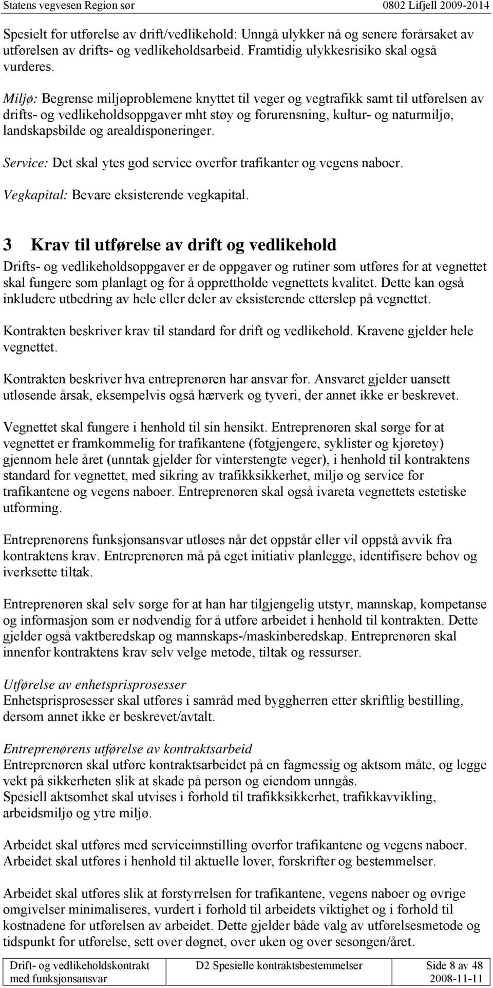 arealdisponeringer. Service: Det skal ytes god service overfor trafikanter og vegens naboer. Vegkapital: Bevare eksisterende vegkapital.