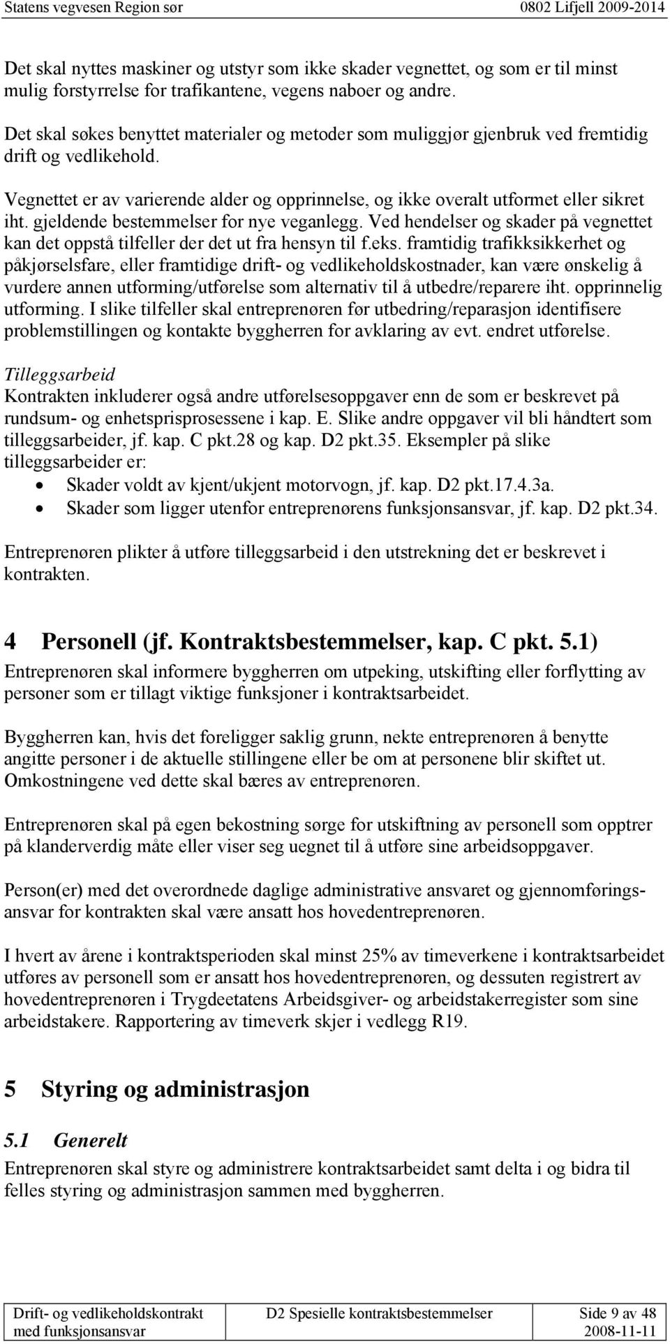 gjeldende bestemmelser for nye veganlegg. Ved hendelser og skader på vegnettet kan det oppstå tilfeller der det ut fra hensyn til f.eks.