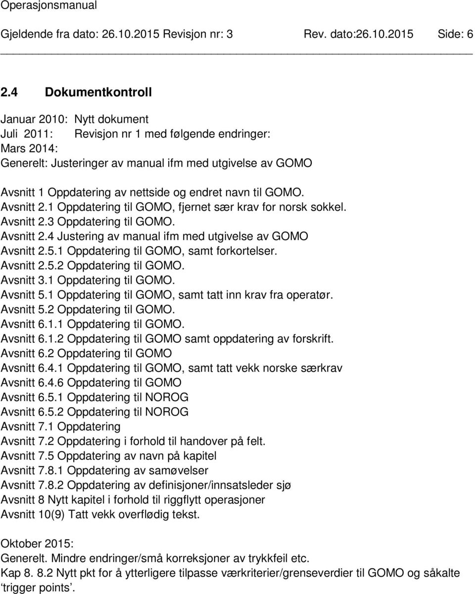 og endret navn til GOMO. Avsnitt 2.1 Oppdatering til GOMO, fjernet sær krav for norsk sokkel. Avsnitt 2.3 Oppdatering til GOMO. Avsnitt 2.4 Justering av manual ifm med utgivelse av GOMO Avsnitt 2.5.