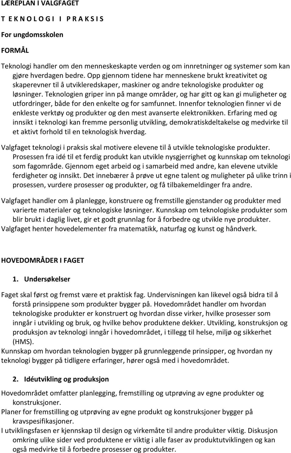 Teknologien griper inn på mange områder, og har gitt og kan gi muligheter og utfordringer, både for den enkelte og for samfunnet.