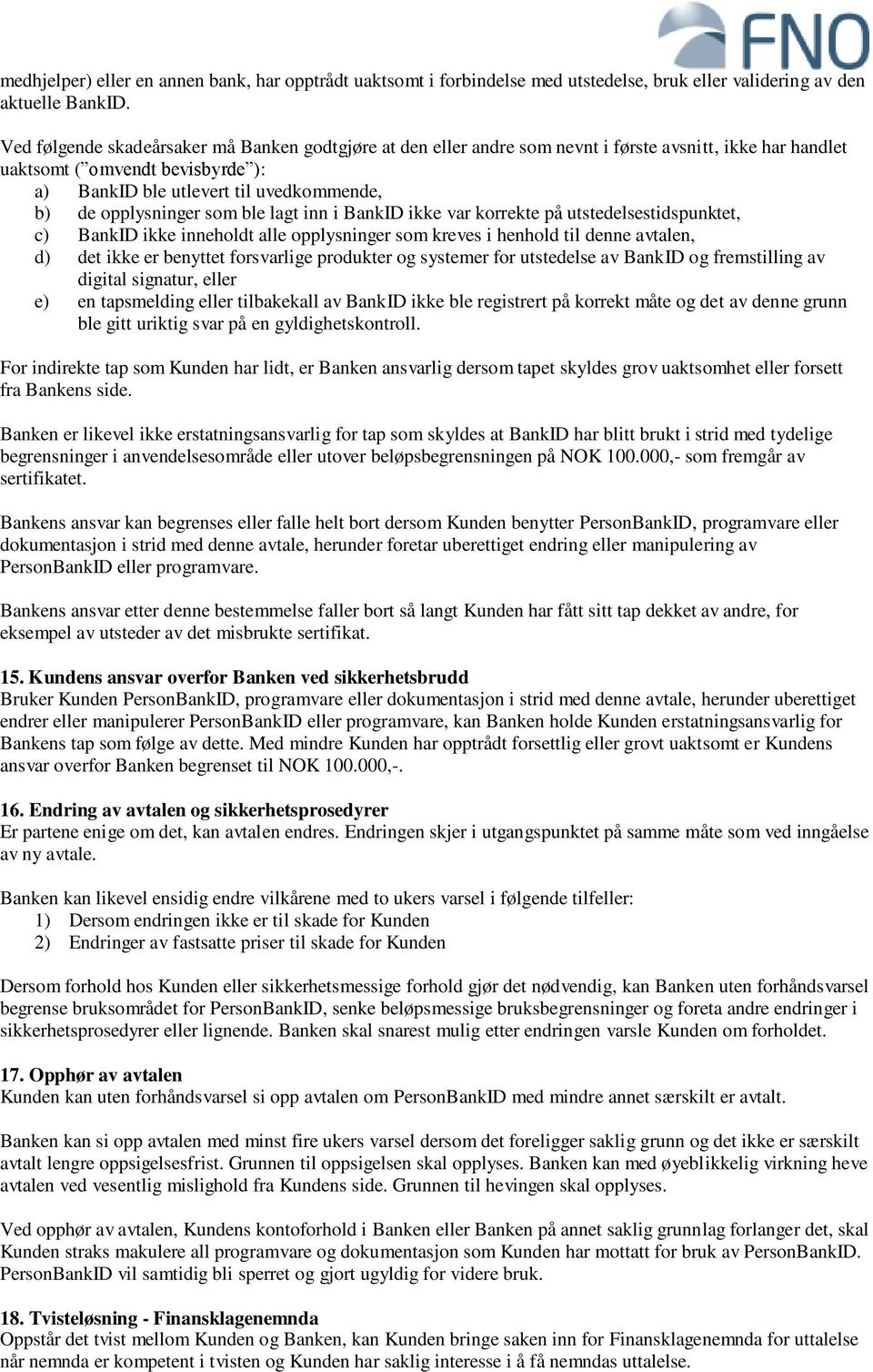 opplysninger som ble lagt inn i BankID ikke var korrekte på utstedelsestidspunktet, c) BankID ikke inneholdt alle opplysninger som kreves i henhold til denne avtalen, d) det ikke er benyttet