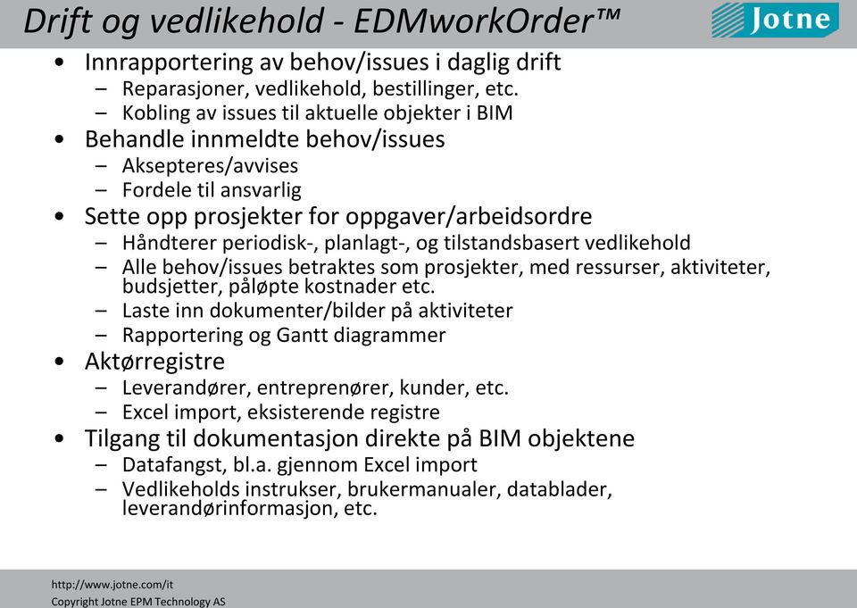 og tilstandsbasert vedlikehold Alle behov/issues betraktes som prosjekter, med ressurser, aktiviteter, budsjetter, påløpte kostnader etc.