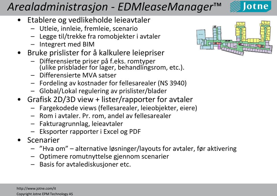 Differensierte MVA satser Fordeling av kostnader for fellesarealer (NS 3940) Global/Lokal regulering av prislister/blader Grafisk 2D/3D view + lister/rapporter for avtaler Fargekodede views