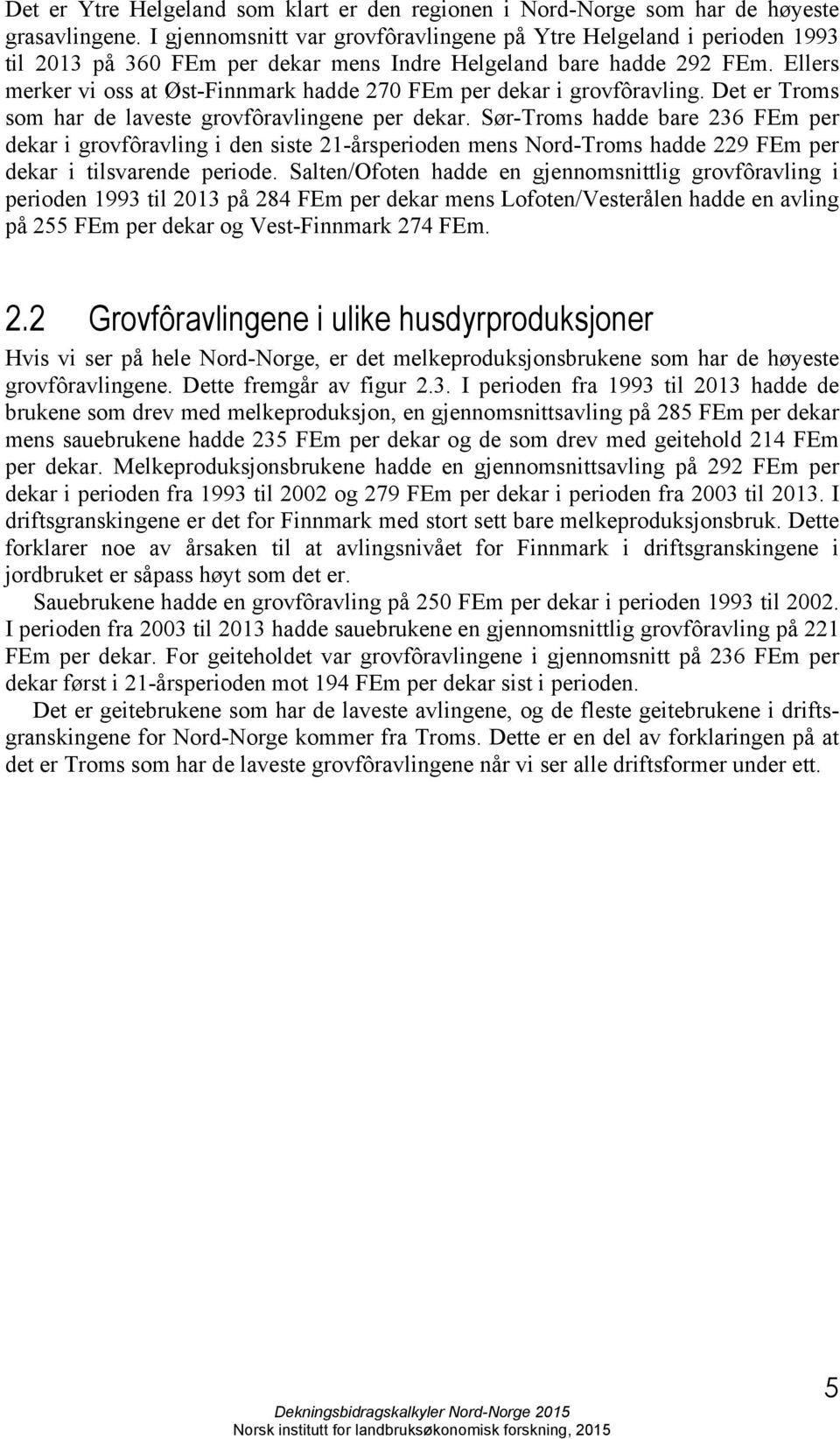 Ellers merker vi oss at Øst-Finnmark hadde 270 FEm per dekar i grovfôravling. Det er Troms som har de laveste grovfôravlingene per dekar.