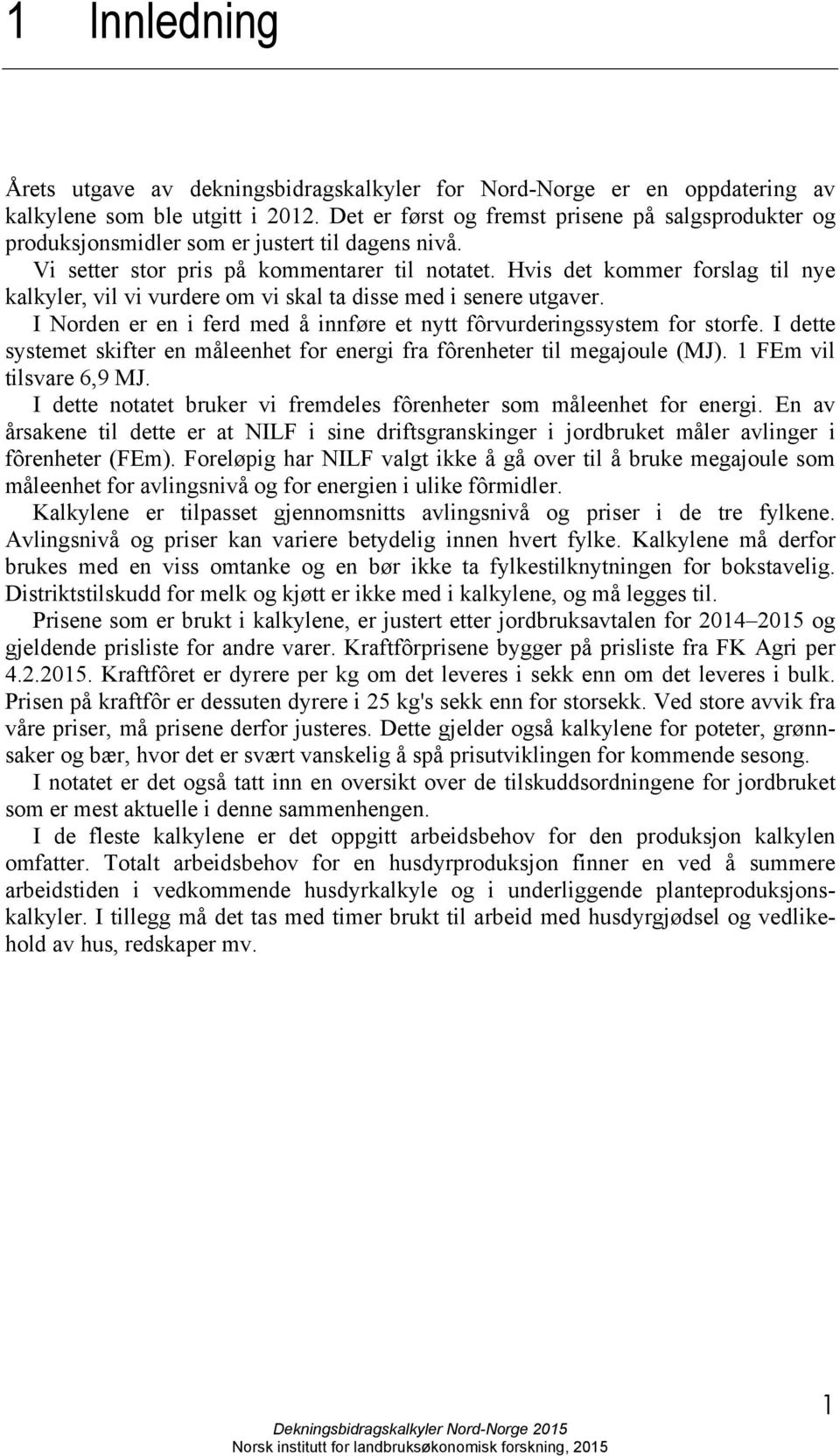 Hvis det kommer forslag til nye kalkyler, vil vi vurdere om vi skal ta disse med i senere utgaver. I Norden er en i ferd med å innføre et nytt fôrvurderingssystem for storfe.