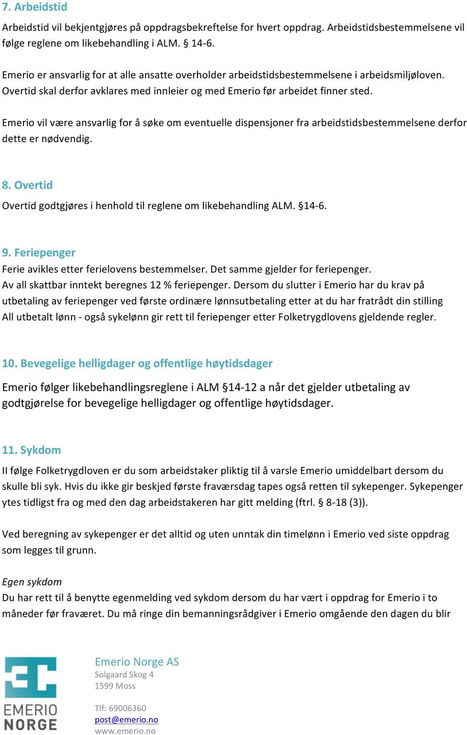 Emerio vil være ansvarlig for å søke om eventuelle dispensjoner fra arbeidstidsbestemmelsene derfor dette er nødvendig. 8. Overtid Overtid godtgjøres i henhold til reglene om likebehandling ALM. 14-6.