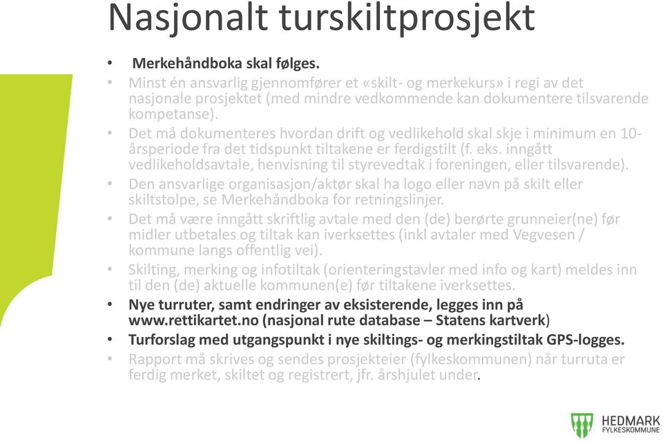 Det må dokumenteres hvordan drift og vedlikehold skal skje i minimum en 10- årsperiode fra det tidspunkt tiltakene er ferdigstilt (f. eks.