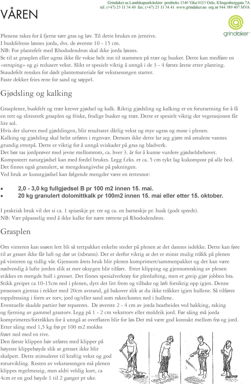 Slikt er spesielt viktig å unngå i de 3-4 første årene etter planting. Staudefelt renskes for dødt plantemateriale før vekstsesongen starter. Faste dekker feies rene for sand og søppel.