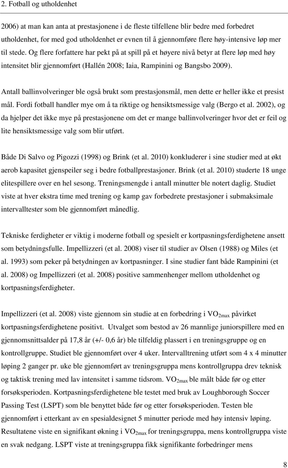 Antall ballinvolveringer ble også brukt som prestasjonsmål, men dette er heller ikke et presist mål. Fordi fotball handler mye om å ta riktige og hensiktsmessige valg (Bergo et al.