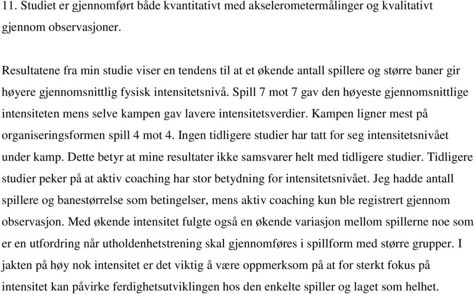 Spill 7 mot 7 gav den høyeste gjennomsnittlige intensiteten mens selve kampen gav lavere intensitetsverdier. Kampen ligner mest på organiseringsformen spill 4 mot 4.