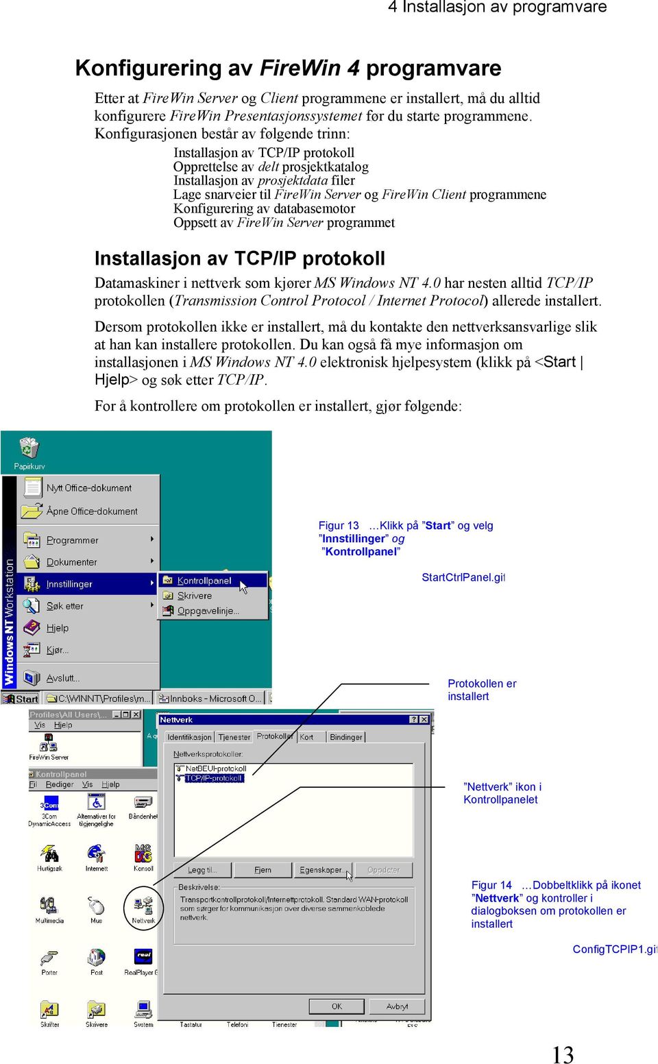 programmene Konfigurering av databasemotor Oppsett av FireWin Server programmet Installasjon av TCP/IP protokoll Datamaskiner i nettverk som kjører MS Windows NT 4.