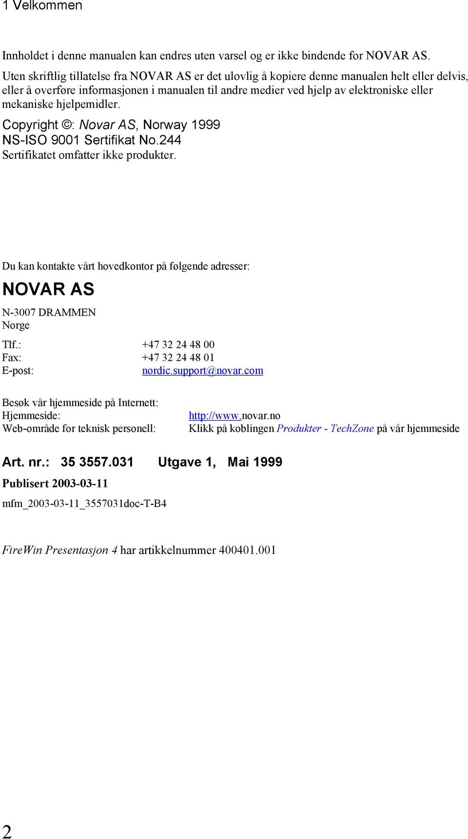hjelpemidler. Copyright : Novar AS, Norway 1999 NS-ISO 9001 Sertifikat No.244 Sertifikatet omfatter ikke produkter.