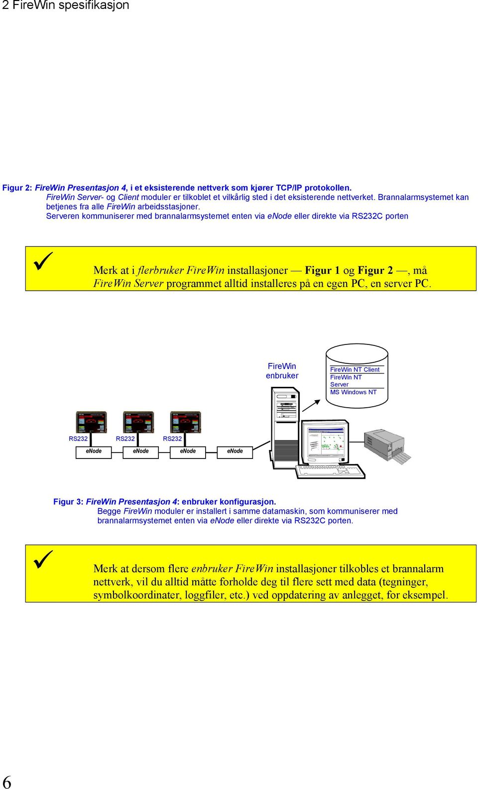 Serveren kommuniserer med brannalarmsystemet enten via enode eller direkte via RS232C porten Merk at i flerbruker FireWin installasjoner Figur 1 og Figur 2, må FireWin Server programmet alltid