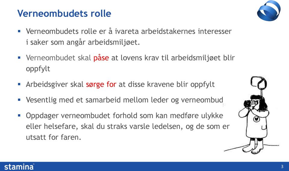 Verneombudet skal påse at lovens krav til arbeidsmiljøet blir oppfylt Arbeidsgiver skal sørge for at disse