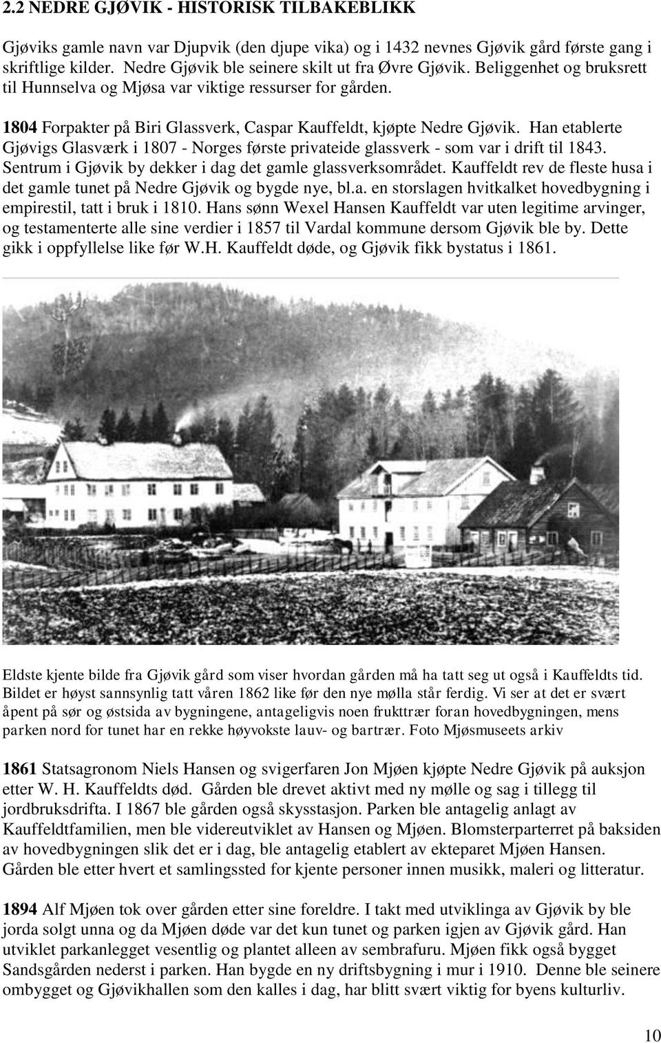 1804 Forpakter på Biri Glassverk, Caspar Kauffeldt, kjøpte Nedre Gjøvik. Han etablerte Gjøvigs Glasværk i 1807 - Norges første privateide glassverk - som var i drift til 1843.