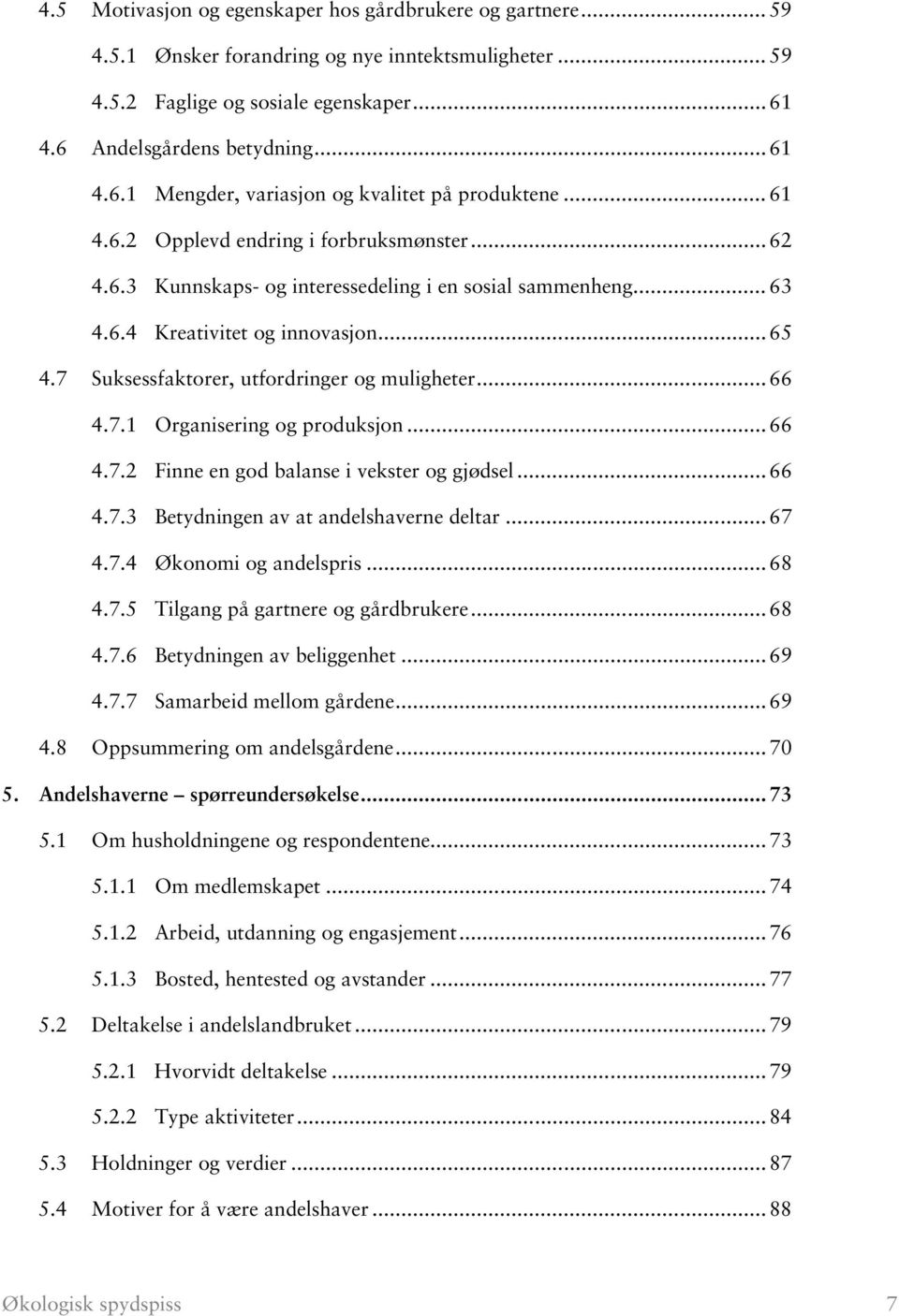 .. 63 4.6.4 Kreativitet og innovasjon... 65 4.7 Suksessfaktorer, utfordringer og muligheter... 66 4.7.1 Organisering og produksjon... 66 4.7.2 Finne en god balanse i vekster og gjødsel... 66 4.7.3 Betydningen av at andelshaverne deltar.