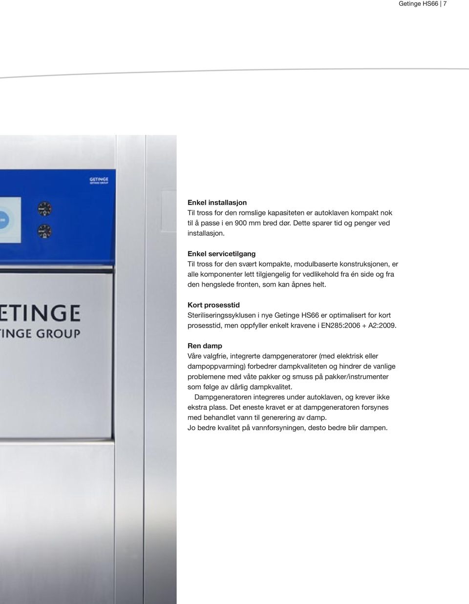 Kort prosesstid Steriliseringssyklusen i nye Getinge HS66 er optimalisert for kort prosesstid, men oppfyller enkelt kravene i EN285:2006 + A2:2009.