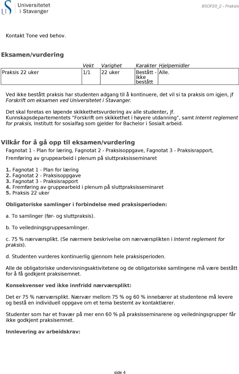 Det skal foretas en løpende skikkethetsvurdering av alle studenter, jf.