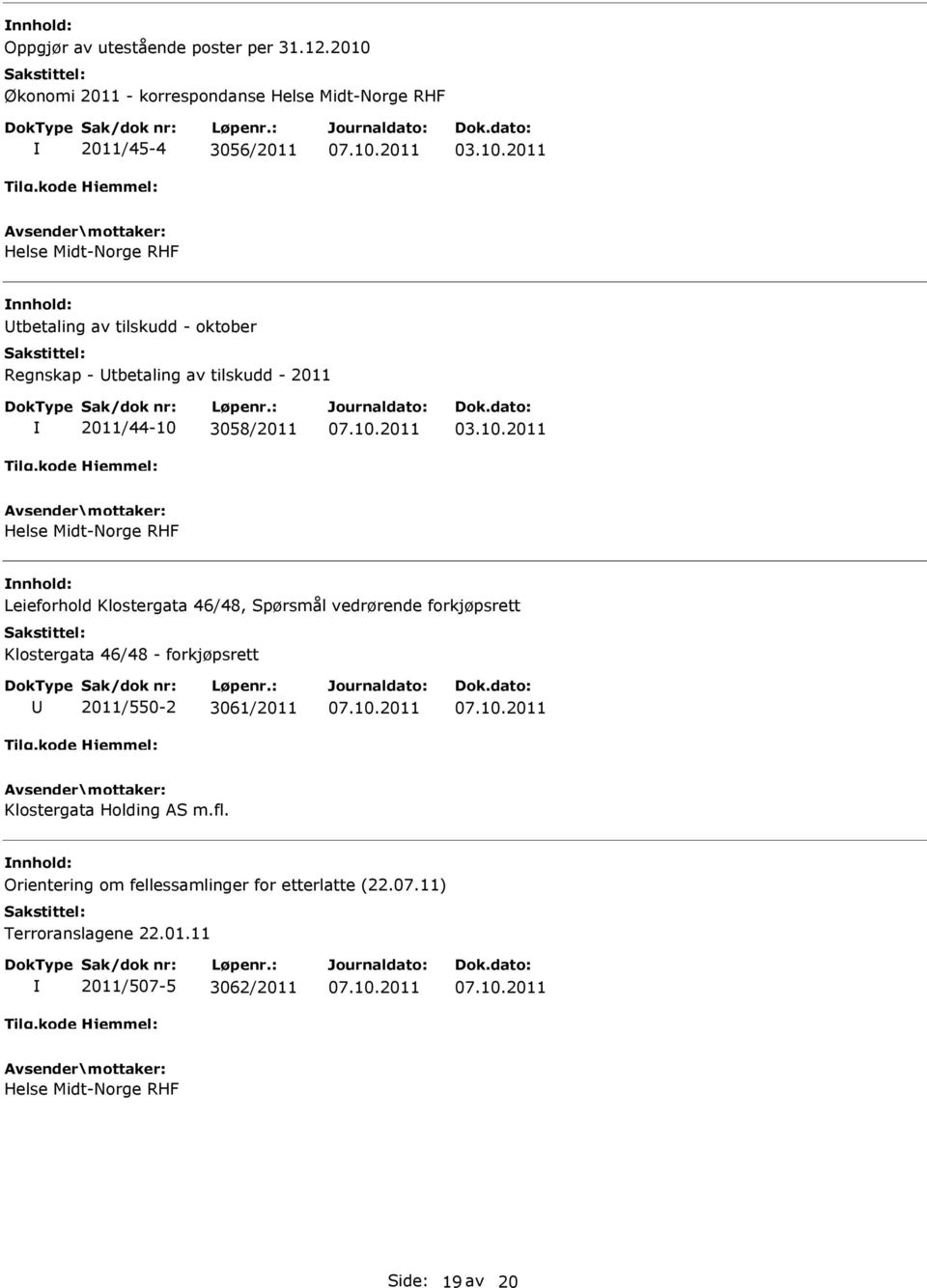 Regnskap - tbetaling av tilskudd - 2011 2011/44-10 3058/2011 Helse Midt-Norge RHF Leieforhold Klostergata 46/48, Spørsmål vedrørende