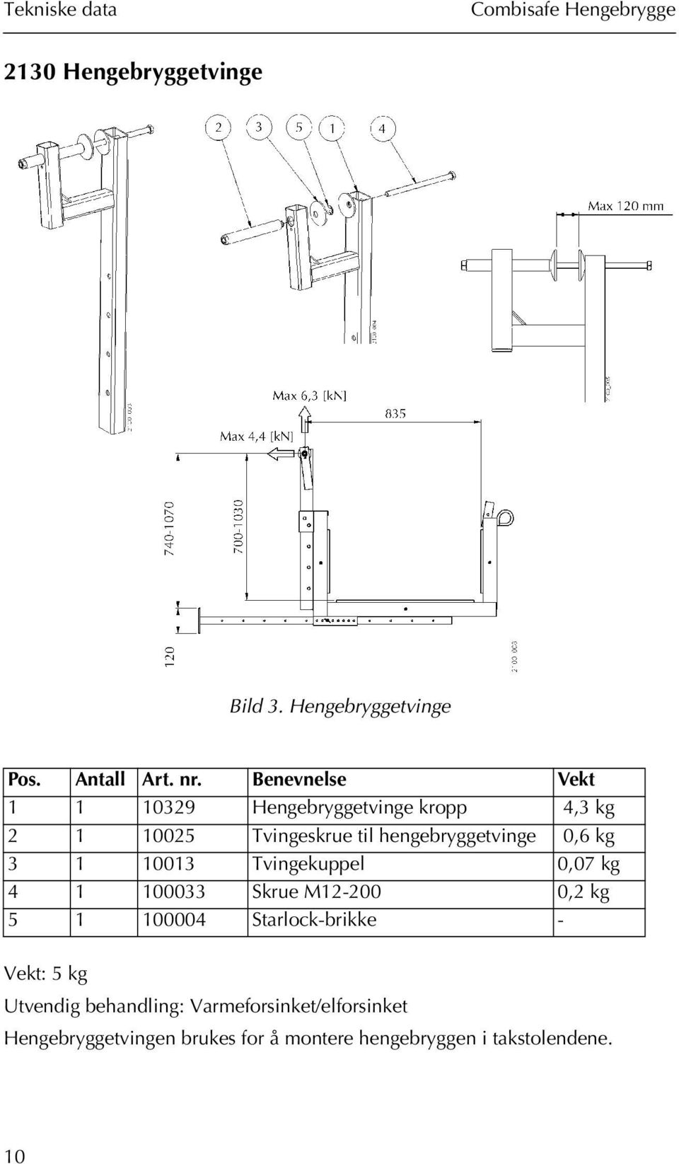 0,6 kg 3 1 10013 Tvingekuppel 0,07 kg 4 1 100033 Skrue M12-200 0,2 kg 5 1 100004 Starlock-brikke -