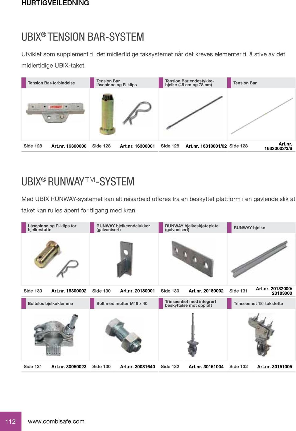 RUNWAY -SYSTEM Med UBIX RUNWAY-systemet kan alt reisarbeid utføres fra en beskyttet plattform i en gavlende slik at taket kan rulles åpent for tilgang med kran.