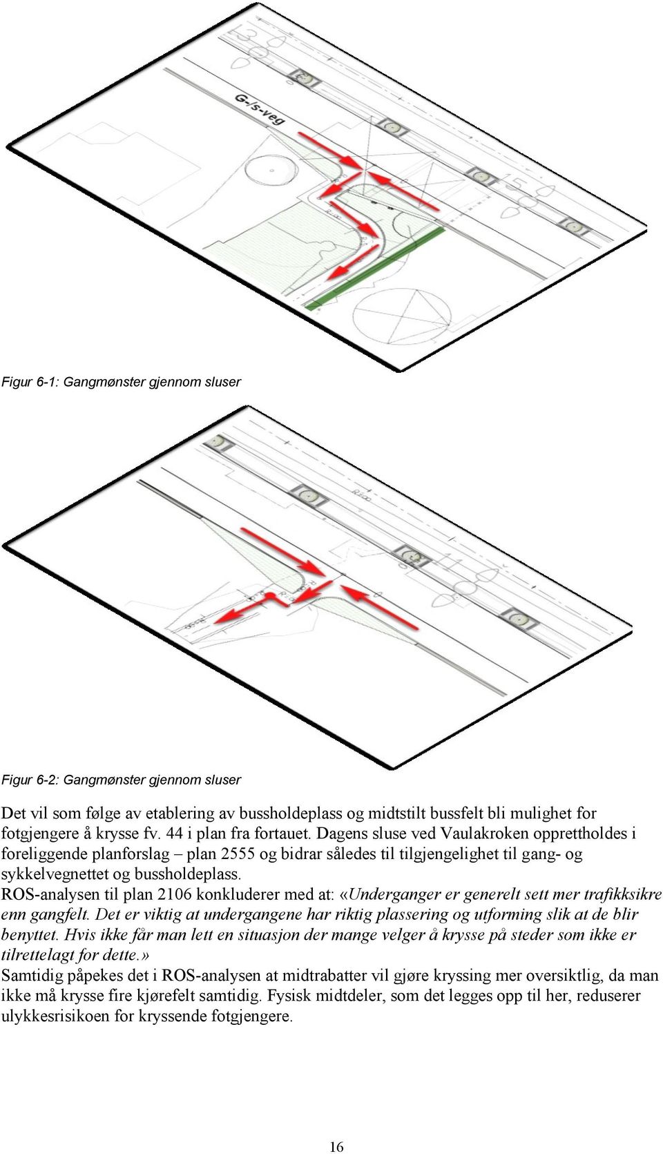 ROS-analysen til plan 2106 konkluderer med at: «Underganger er generelt sett mer trafikksikre enn gangfelt. Det er viktig at undergangene har riktig plassering og utforming slik at de blir benyttet.