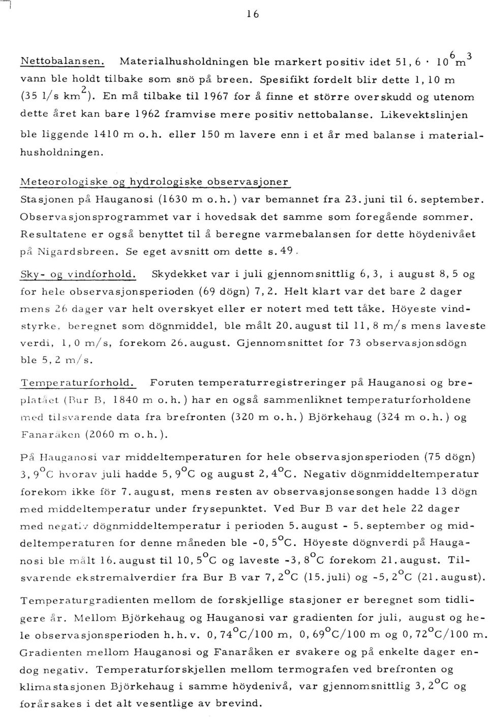 eller 150 m lavere enn i et år med balanse i materialhusholdningen. Meteorologiske og hydrologiske observasjoner Stasjonen på Hauganosi (1630 m o.h.) var bemannet fra 23.juni til 6. september.