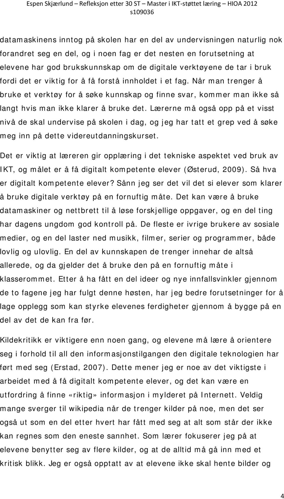 Lærerne må også opp på et visst nivå de skal undervise på skolen i dag, og jeg har tatt et grep ved å søke meg inn på dette videreutdanningskurset.