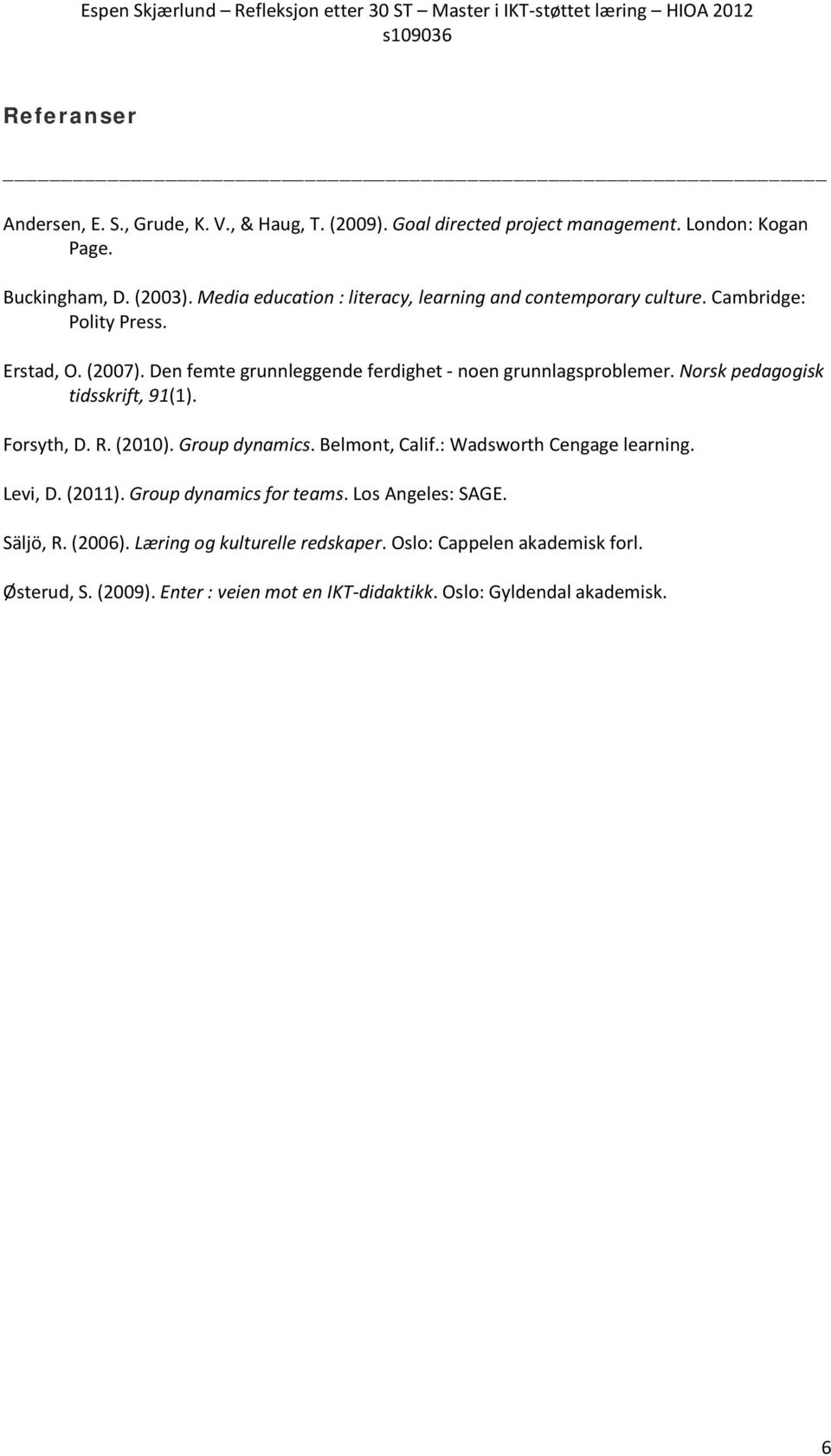 Den femte grunnleggende ferdighet - noen grunnlagsproblemer. Norsk pedagogisk tidsskrift, 91(1). Forsyth, D. R. (2010). Group dynamics. Belmont, Calif.