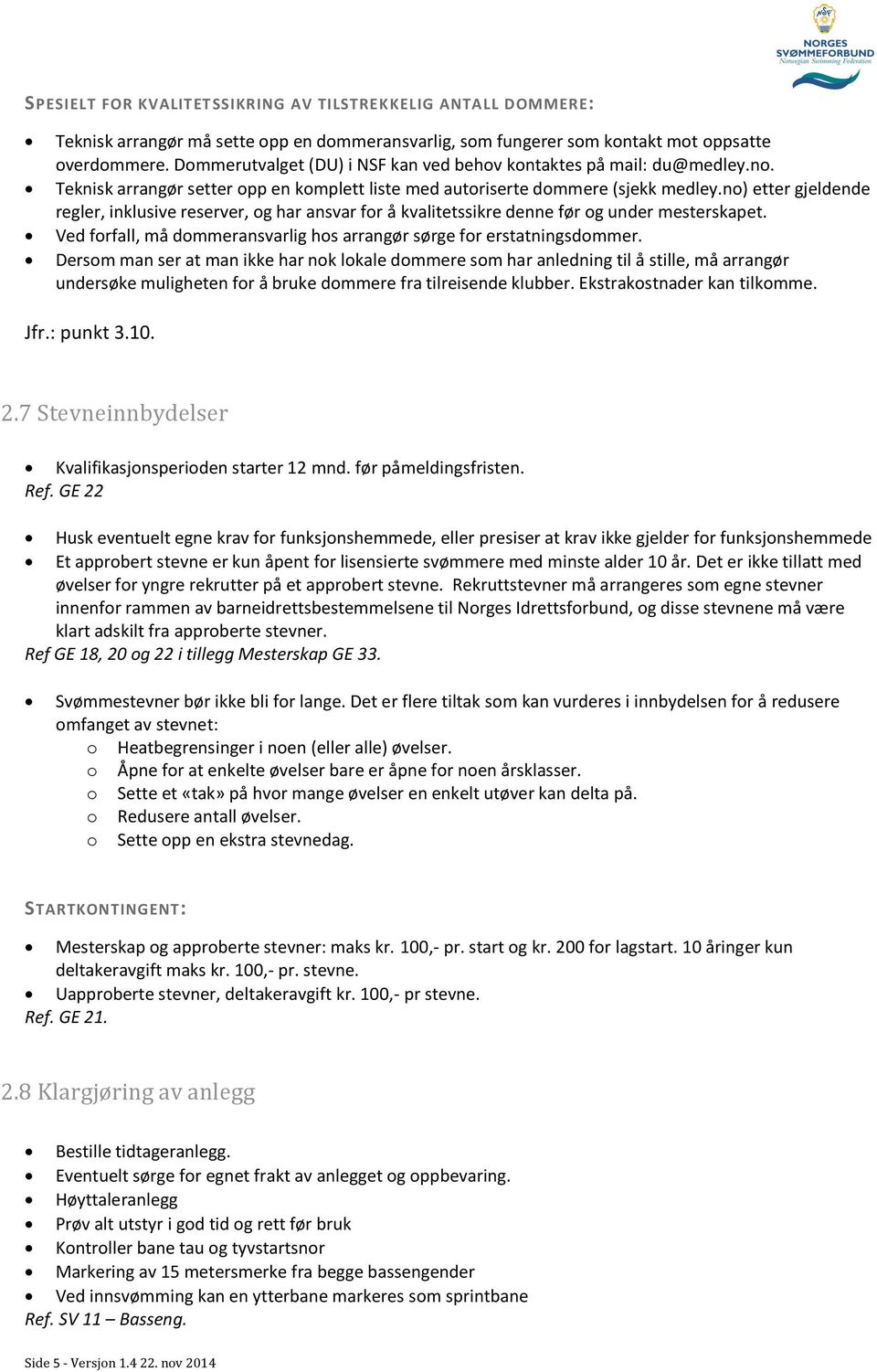 no) etter gjeldende regler, inklusive reserver, og har ansvar for å kvalitetssikre denne før og under mesterskapet. Ved forfall, må dommeransvarlig hos arrangør sørge for erstatningsdommer.