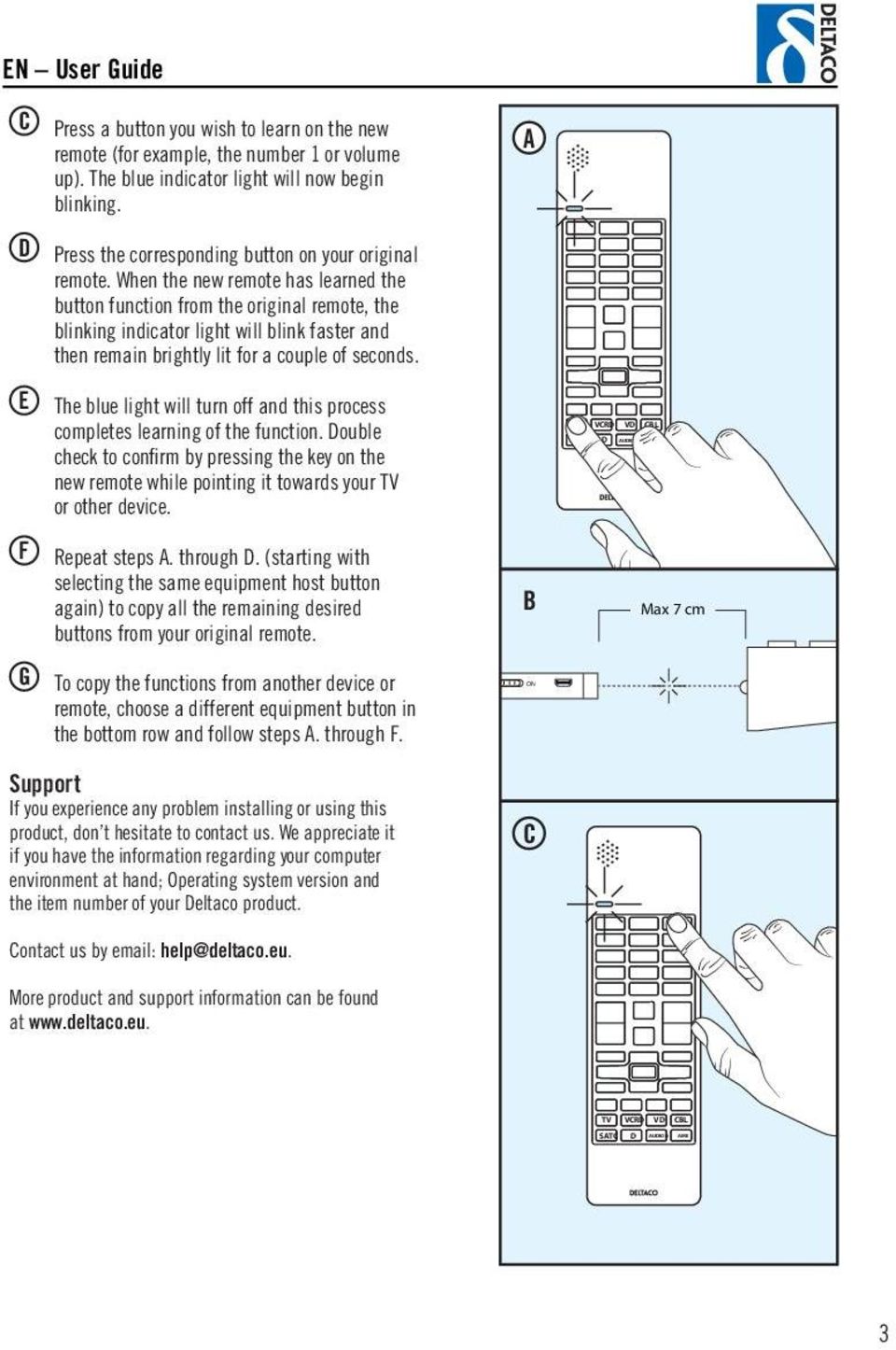 When the new remote has learned the button function from the original remote, the blinking indicator light will blink faster and then remain brightly lit for a couple of seconds.