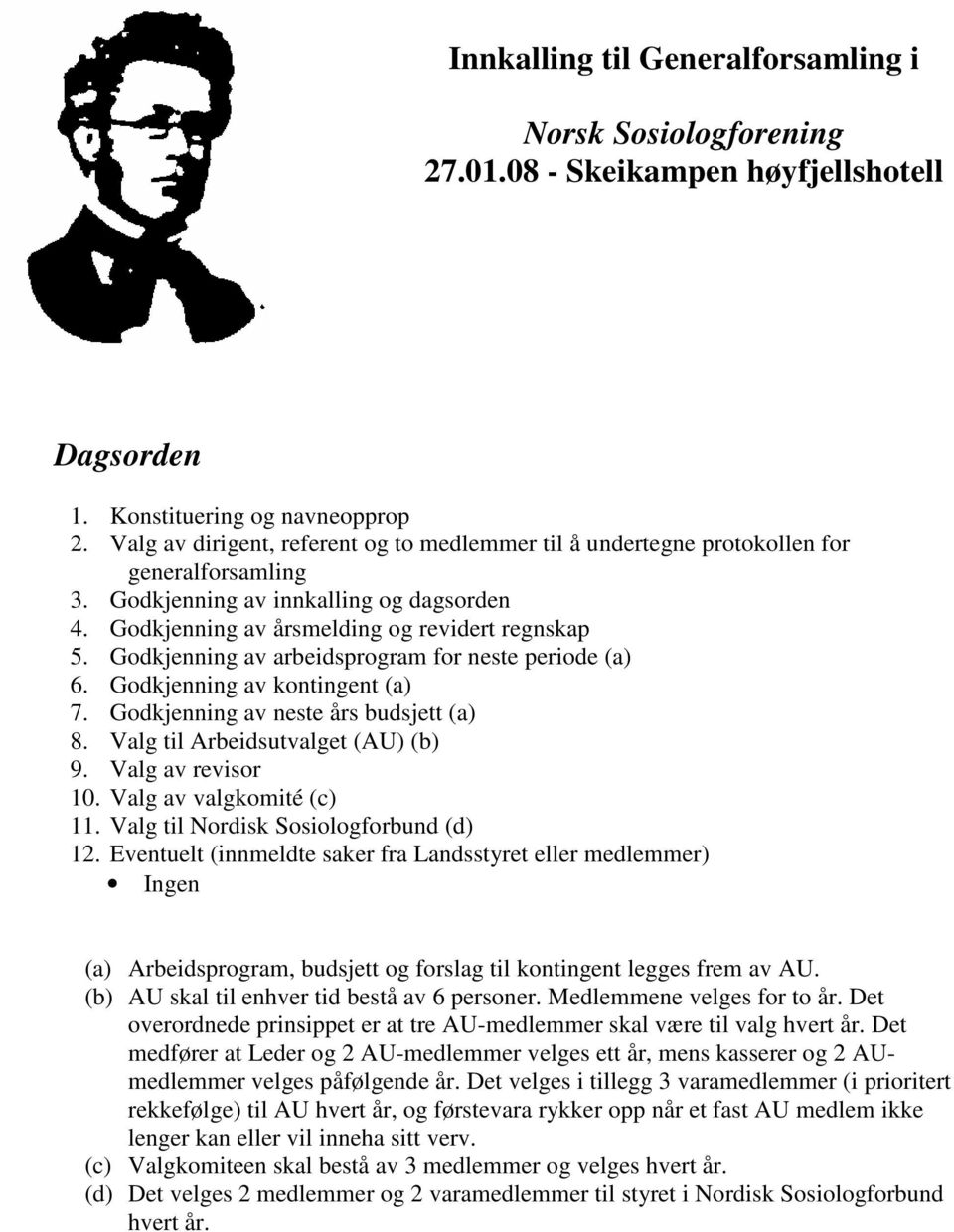 Godkjenning av arbeidsprogram for neste periode (a) 6. Godkjenning av kontingent (a) 7. Godkjenning av neste års budsjett (a) 8. Valg til Arbeidsutvalget (AU) (b) 9. Valg av revisor 10.