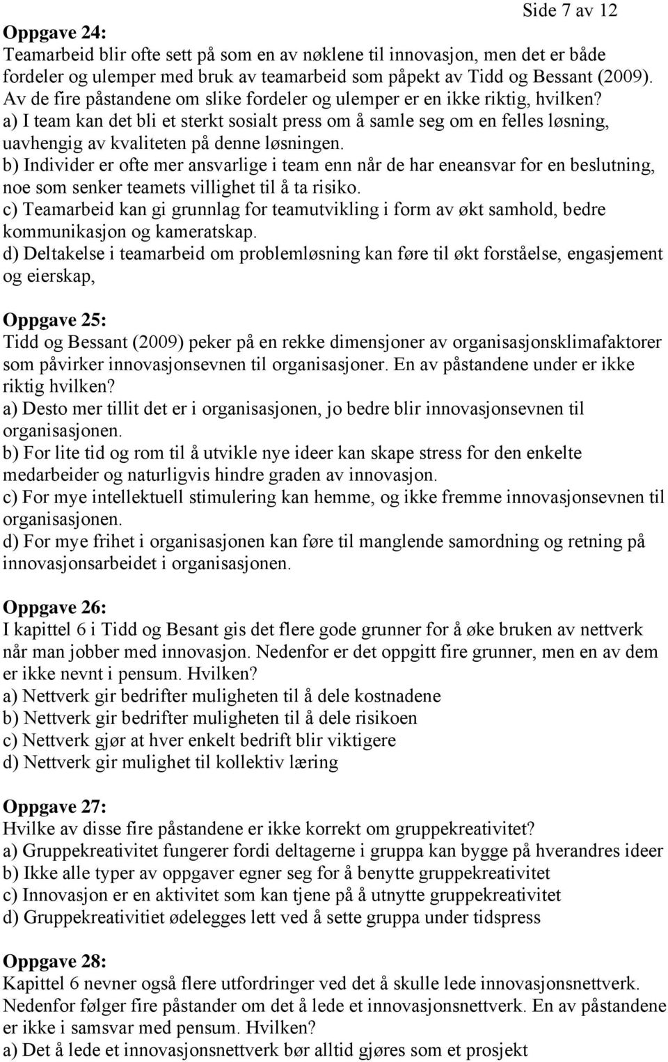 a) I team kan det bli et sterkt sosialt press om å samle seg om en felles løsning, uavhengig av kvaliteten på denne løsningen.