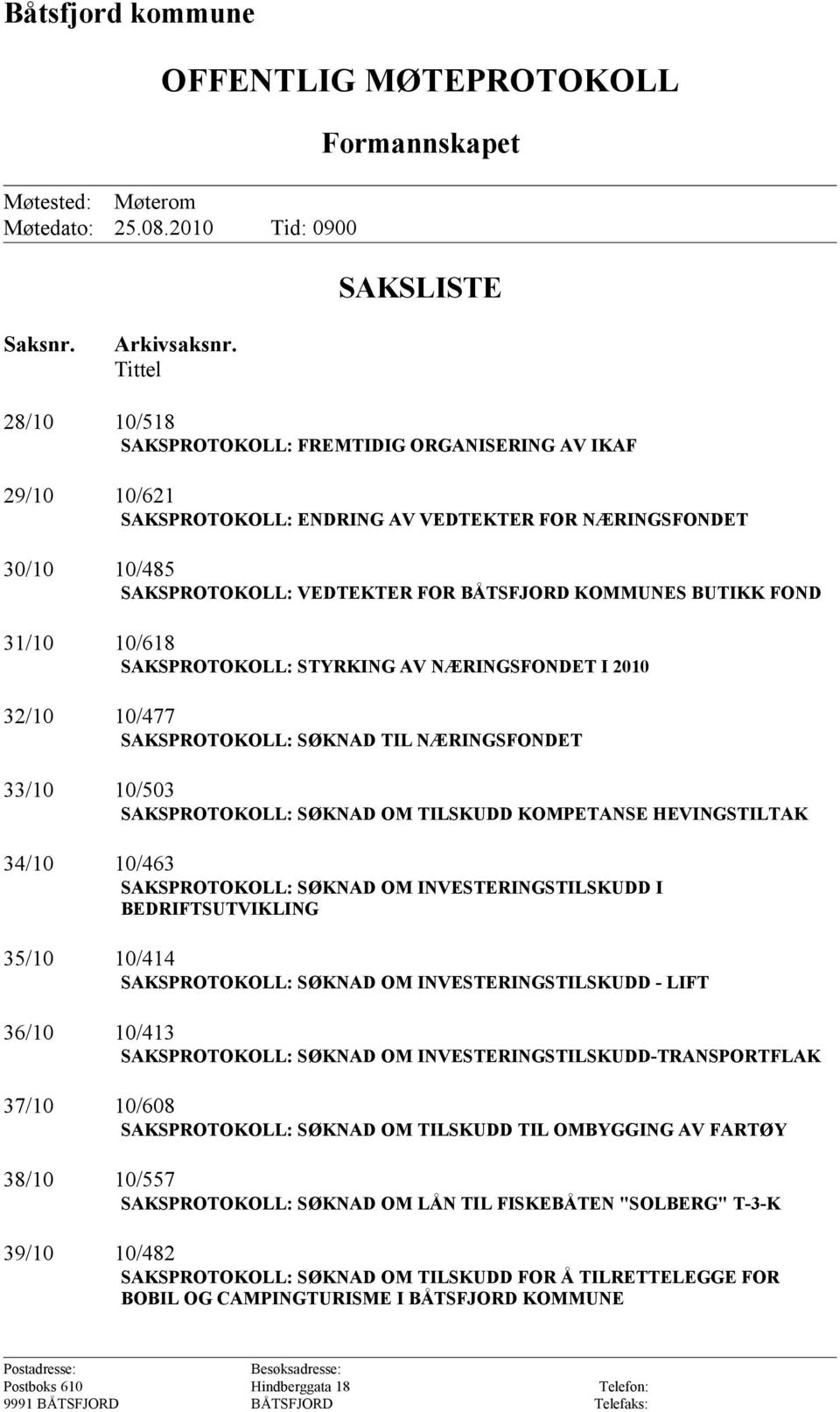 BUTIKK FOND 31/10 10/618 SAKSPROTOKOLL: STYRKING AV NÆRINGSFONDET I 2010 32/10 10/477 SAKSPROTOKOLL: SØKNAD TIL NÆRINGSFONDET 33/10 10/503 SAKSPROTOKOLL: SØKNAD OM TILSKUDD KOMPETANSE HEVINGSTILTAK