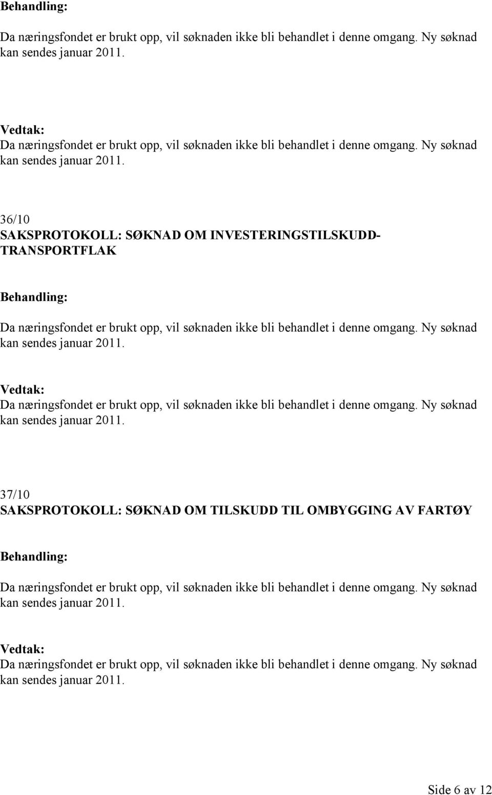 37/10 SAKSPROTOKOLL: SØKNAD OM TILSKUDD TIL OMBYGGING AV FARTØY  Ny søknad kan sendes januar 2011. Side 6 av 12