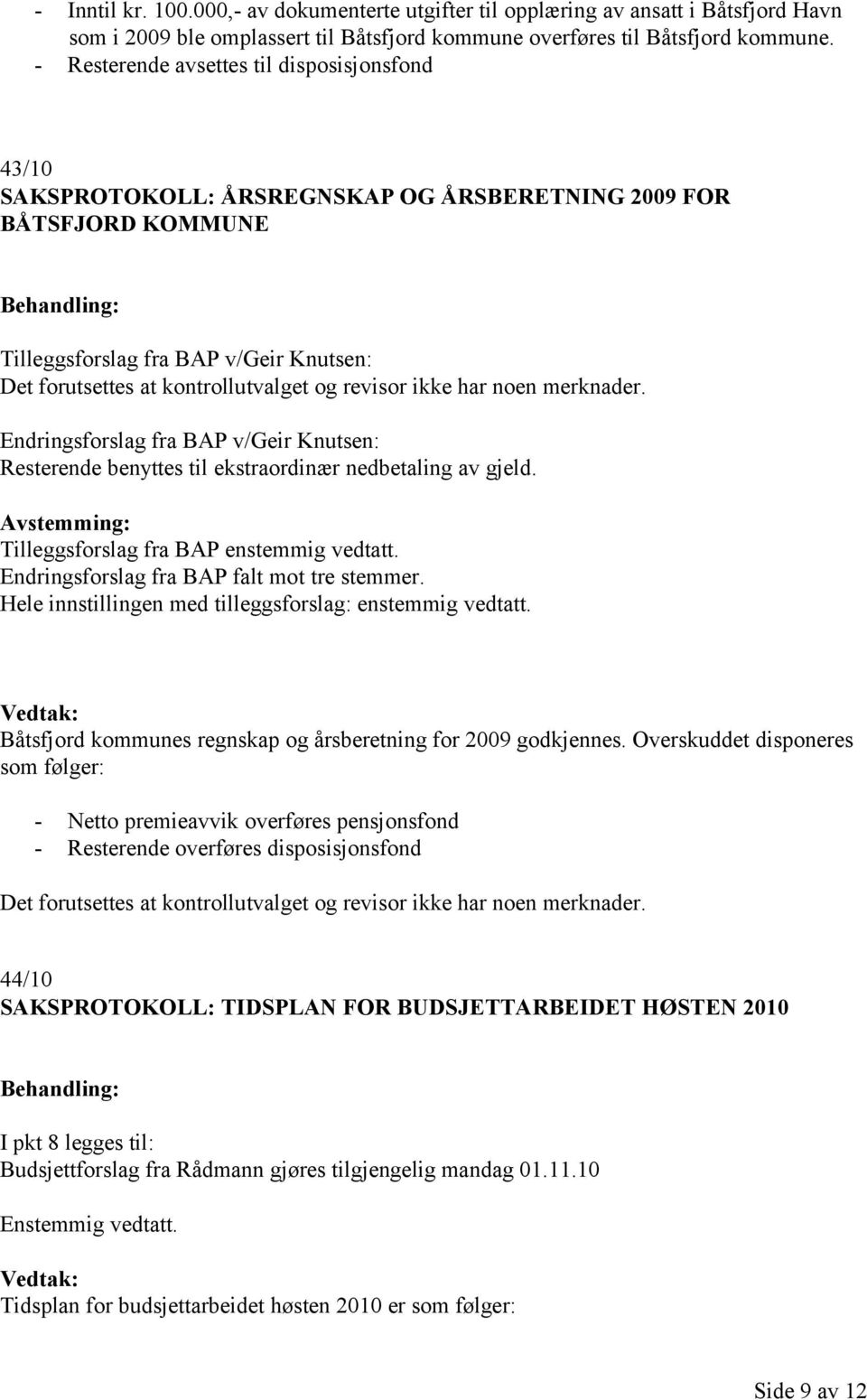 revisor ikke har noen merknader. Endringsforslag fra BAP v/geir Knutsen: Resterende benyttes til ekstraordinær nedbetaling av gjeld. Avstemming: Tilleggsforslag fra BAP enstemmig vedtatt.