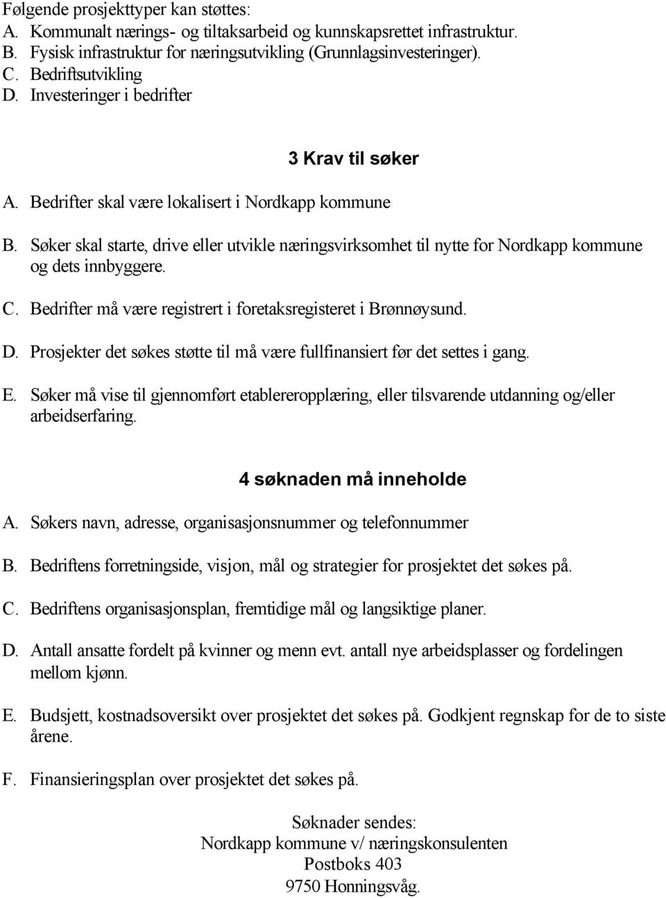 Søker skal starte, drive eller utvikle næringsvirksomhet til nytte for Nordkapp kommune og dets innbyggere. C. Bedrifter må være registrert i foretaksregisteret i Brønnøysund. D.