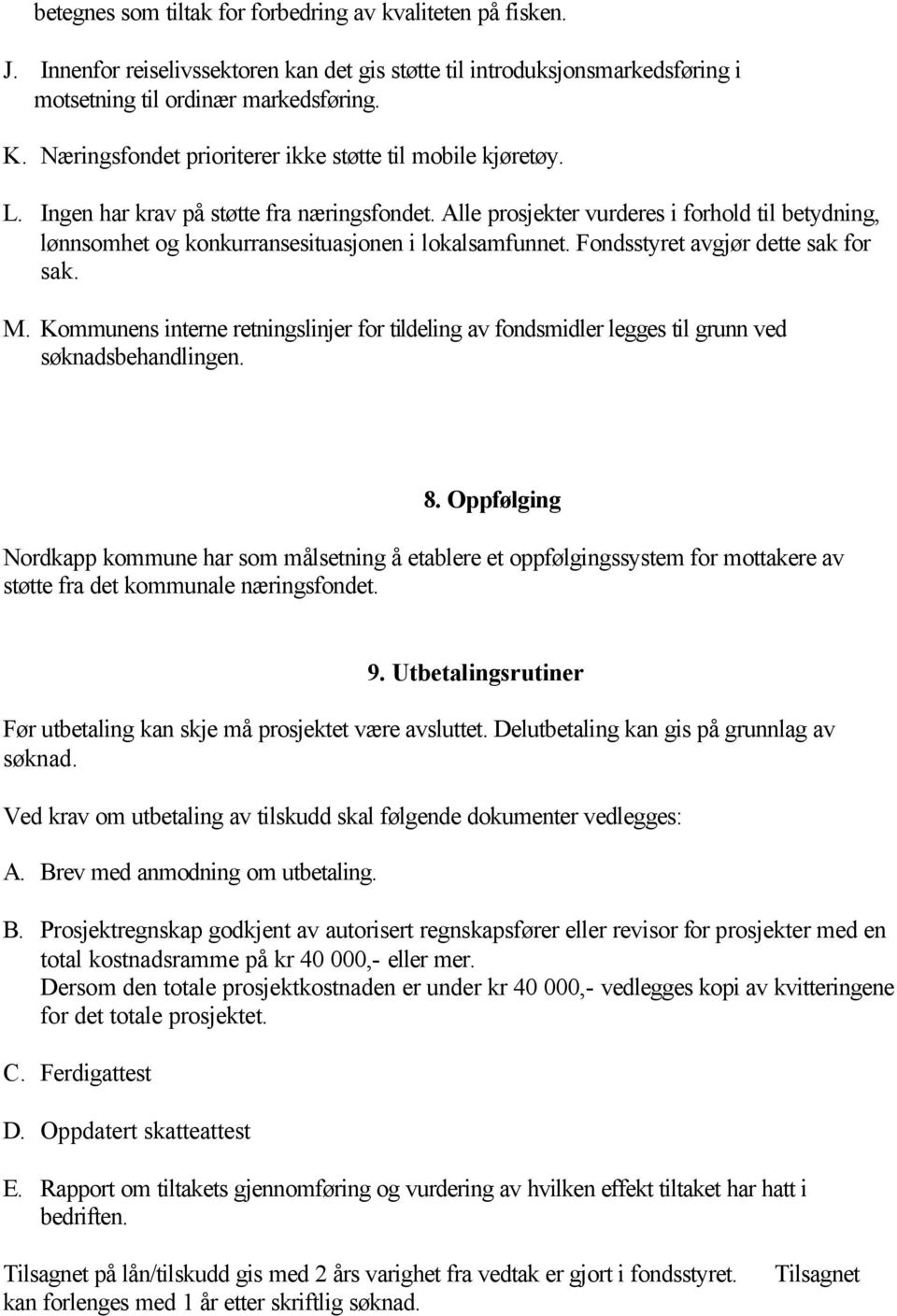 Alle prosjekter vurderes i forhold til betydning, lønnsomhet og konkurransesituasjonen i lokalsamfunnet. Fondsstyret avgjør dette sak for sak. M.