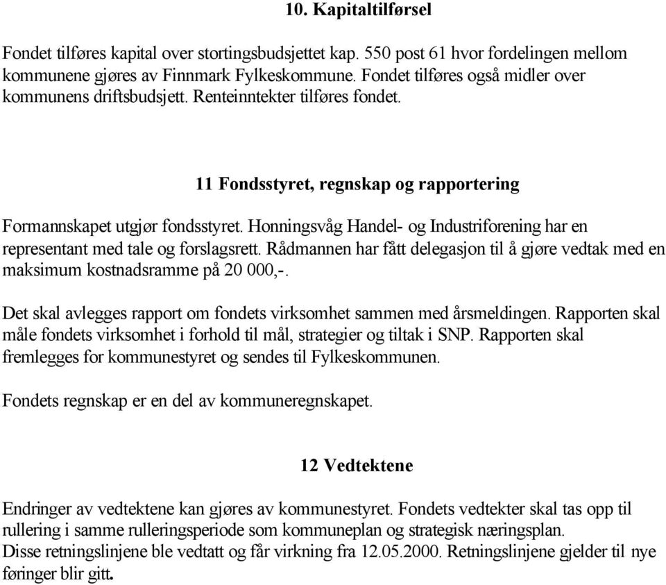 Honningsvåg Handel- og Industriforening har en representant med tale og forslagsrett. Rådmannen har fått delegasjon til å gjøre vedtak med en maksimum kostnadsramme på 20 000,-.