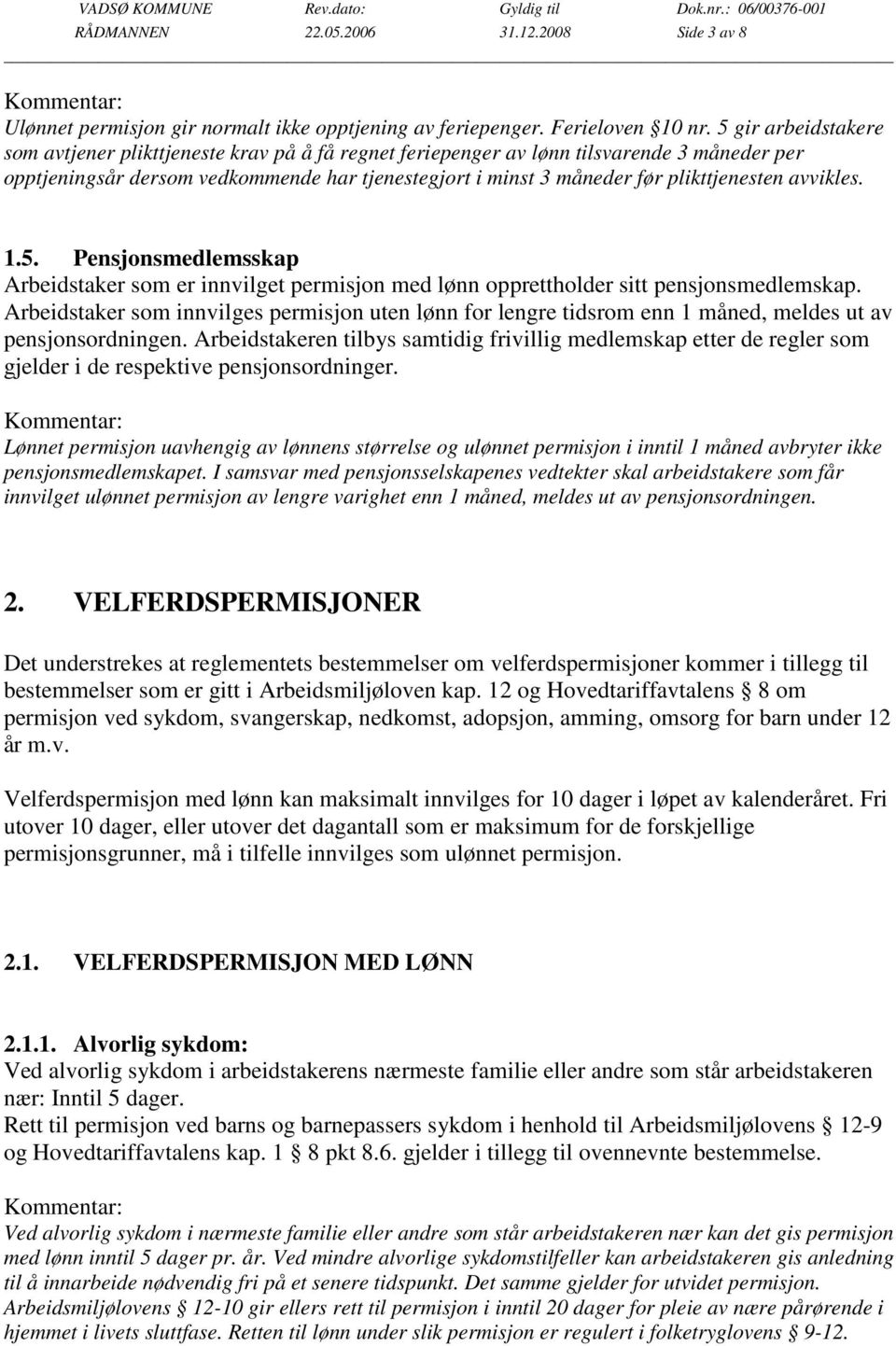 plikttjenesten avvikles. 1.5. Pensjonsmedlemsskap Arbeidstaker som er innvilget permisjon med lønn opprettholder sitt pensjonsmedlemskap.