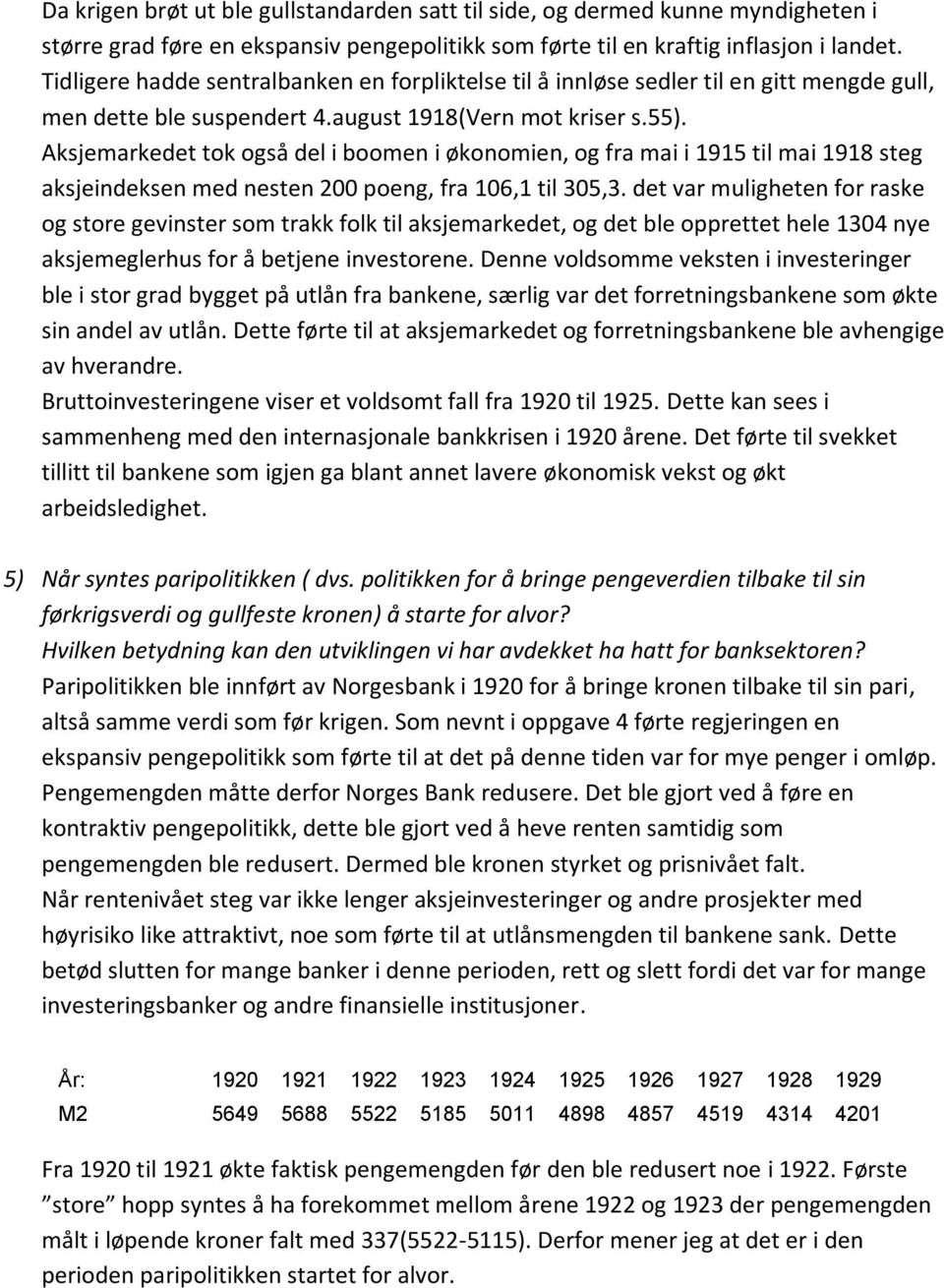 Aksjemarkedet tok også del i boomen i økonomien, og fra mai i 1915 til mai 1918 steg aksjeindeksen med nesten 200 poeng, fra 106,1 til 305,3.