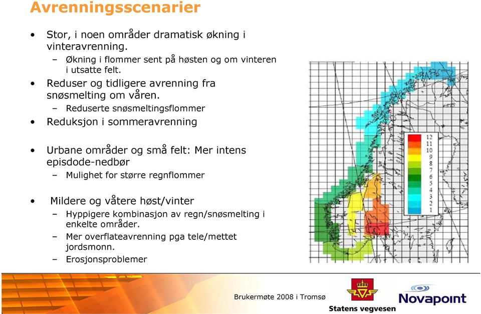 Reduserte snøsmeltingsflommer Reduksjon i sommeravrenning Urbane områder og små felt: Mer intens episdode-nedbør Mulighet