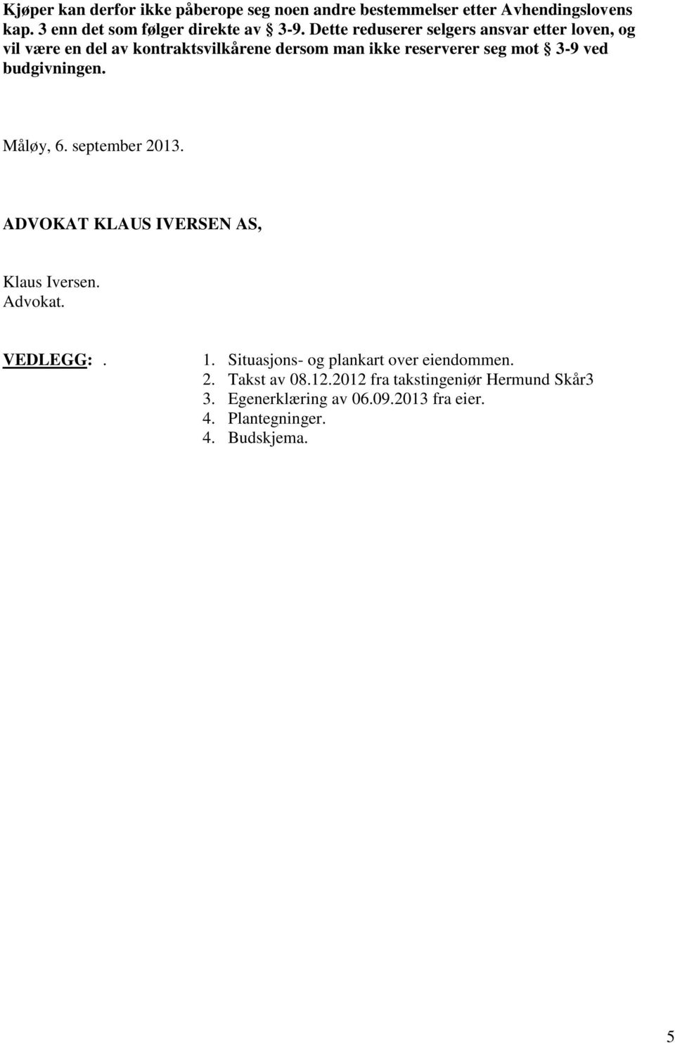 budgivningen. Måløy, 6. september 2013. ADVOKAT KLAUS IVERSEN AS, Klaus Iversen. Advokat. VEDLEGG:. 1.