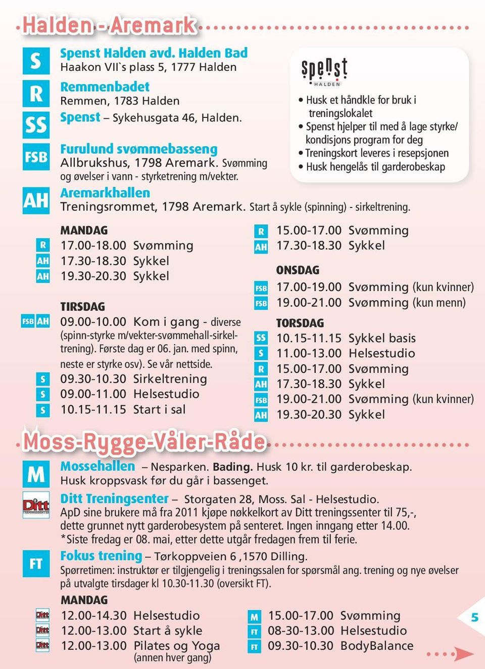 00-18.00 vømming 17.30-18.30 ykkel 19.30-20.30 ykkel TIRDAG 09.00-10.00 Kom i gang - diverse (spinn-styrke m/vekter-svømmehall-sirkeltrening). Første dag er 06. jan. med spinn, neste er styrke osv).